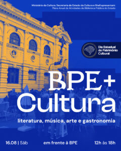 #ParaTodosVerem: Card com fundo azul e a fachada histórica da Biblioteca Pública do Estado, em tom amarelo, ocupando a lateral esquerda. Em frente ao prédio, um grupo de pessoas participa de atividades ao ar livre. No centro, em letras brancas grandes, está escrito: “BPE + Cultura”, seguido do texto menor: “literatura, música, arte e gastronomia”. Na parte inferior, a data e horário: “16.08 | Sáb | em frente à BPE | 12h às 18h”. No canto superior direito, um selo com os dizeres “Dia Estadual do Patrimônio Cultural”. No topo, lê-se: “Ministério da Cultura, Secretaria de Estado da Cultura e Shell apresentam: Plano Anual de Atividades da Biblioteca Pública do Estado.”
